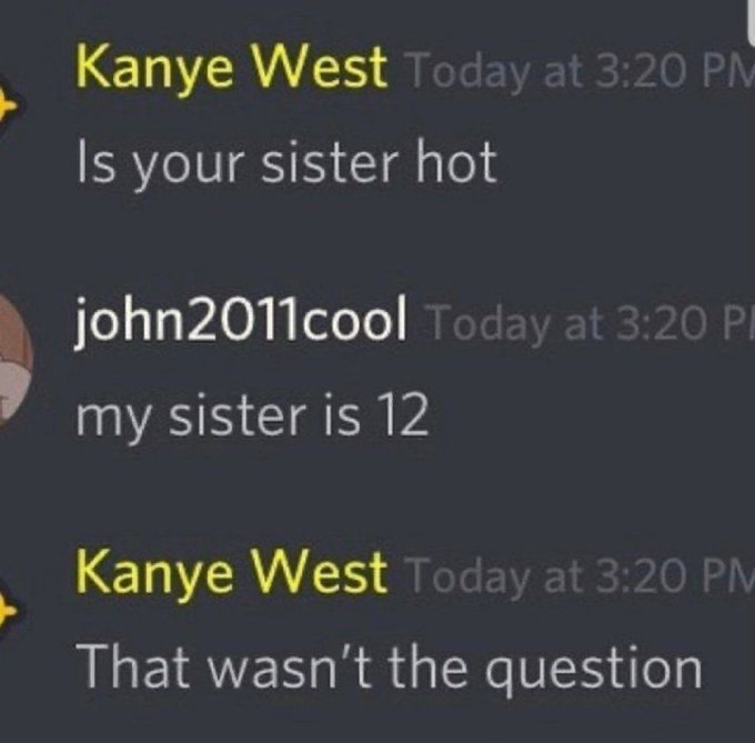 A Discord chat screenshot showing Kanye West asking 'Is your sister hot', user john2011cool responding 'my sister is 12', and Kanye replying 'That wasn't the question', all sent at 3:20 PM.