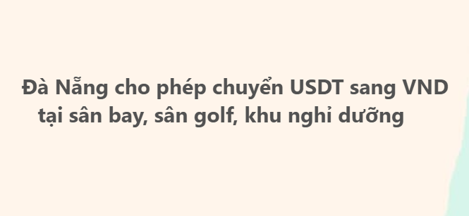 A graphic with Vietnamese text reading 'Đà Nẵng cho phép chuyển USDT sang VND tại sân bay, sân golf, khu nghỉ dưỡng', translating to Da Nang allowing USDT to VND conversion at airports, golf courses, and resorts.