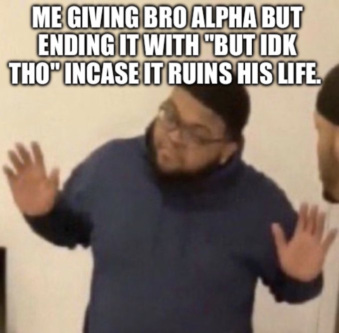 The meme shows a man in glasses and a blue hoodie holding his hands up defensively, with text reading "ME GIVING BRO ALPHA BUT ENDING IT WITH 'BUT IDK THO' INCASE IT RUINS HIS LIFE." It humorously captures the nervous, non-committal energy of crypto traders sharing tips in Telegram groups during "tech coin season"—giving advice but covering themselves with disclaimers so they aren't blamed when the coin crashes.