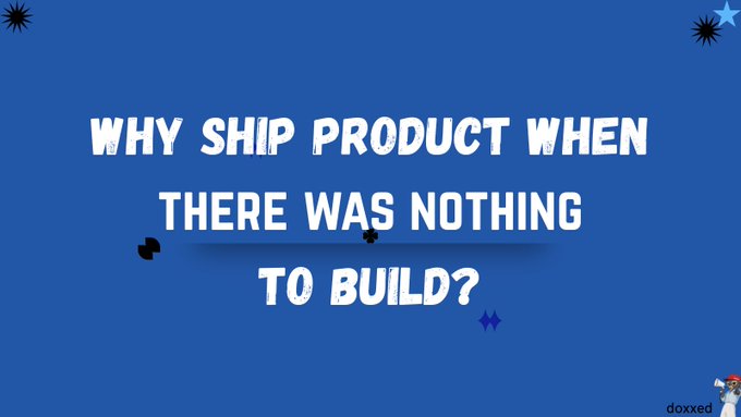 Blue graphic with bold white text reading 'WHY SHIP PRODUCT WHEN THERE WAS NOTHING TO BUILD?' decorated with small star and sparkle icons and a 'doxxed' watermark in the bottom right corner.