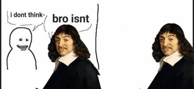 A meme featuring a simple drawn face saying "i dont think" and two paintings of René Descartes responding "bro isnt".