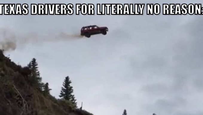 The image features an SUV flying through the air over a hillside, creating a trail of smoke as it soars above the trees below. The caption reads "Texas Drivers for literally no reason", which seems to be a humorous take on the absurdity of driving without a license in Texas.