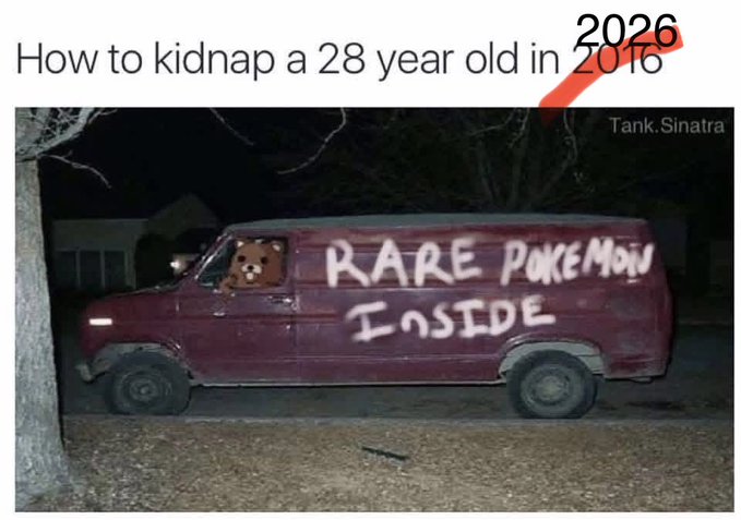 A meme showing a maroon van with "RARE POKEMON INSIDE" spray-painted on the side and a teddy bear in the driver's seat, captioned "How to kidnap a 28 year old in 2016" (with "2016" crossed out and replaced by "2026"). The image humorously illustrates the post's claim that this gag would still work a decade later, as adult nostalgia for Pokémon remains a reliable lure.