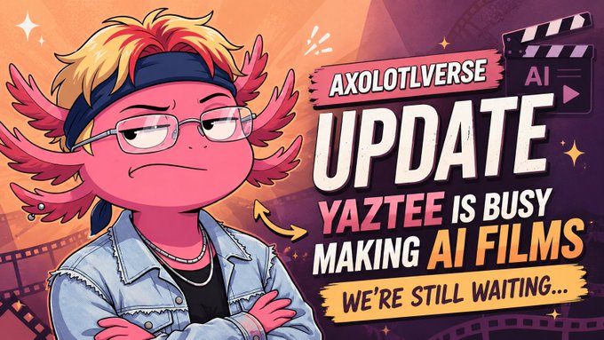 A cartoon graphic of a pink axolotl character with glasses and a headband, alongside text reading 'AXOLOTLVERSE UPDATE - YAZTEE IS BUSY MAKING AI FILMS - WE'RE STILL WAITING...'