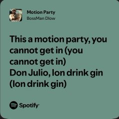 A Spotify song card for 'Motion Party' by BosMan Dlow, displaying the lyrics: 'This a motion party, you cannot get in (you cannot get in) Don Julio, I don drink gin (I don drink gin)'.