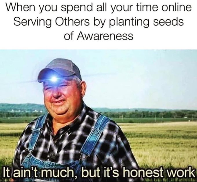A meme featuring an older farmer in overalls with a glowing blue light on his cap, captioned 'When you spend all your time online Serving Others by planting seeds of Awareness' with 'It ain't much, but it's honest work' at the bottom.