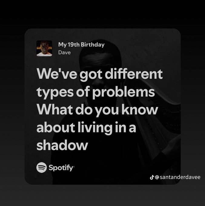 The image shows a Spotify music card featuring lyrics from the song "My 19th Birthday" by Dave, with the words "We've got different types of problems, What do you know about living in a shadow" overlaid on a dark background image of a man holding what appears to be a cello. The card is shared by TikTok user @santanderdavee, and the caption's casual request for money for breakfast ("Not much but enough to cover breakfast") humorously contrasts with the heavy, introspective lyric about struggling with life's darker issues.