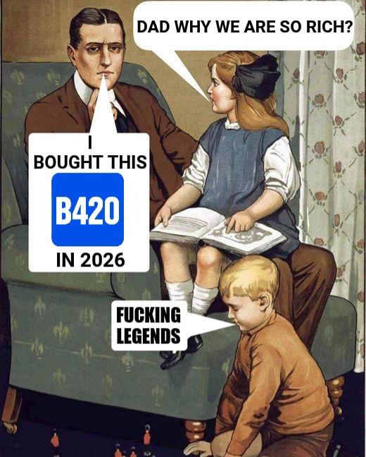 A vintage-style illustration of a man and two children with overlaid text reading 'DAD WHY WE ARE SO RICH?', 'I BOUGHT THIS B420 IN 2026', and 'FUCKING LEGENDS'.