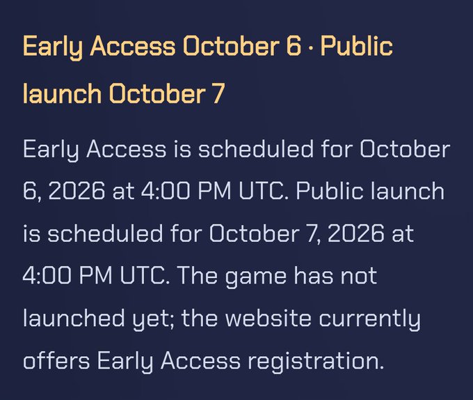 Early Access October 6 • Public launch October 7 - Early Access is scheduled for October 6, 2026 at 4:00 PM UTC. Public launch is scheduled for October 7, 2026 at 4:00 PM UTC. The game has not launched yet; the website currently offers Early Access registration.