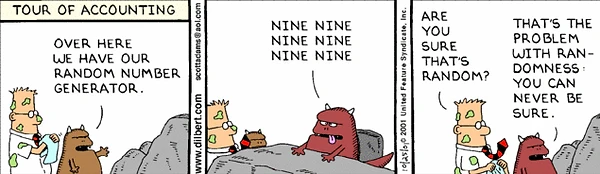 A Dilbert comic strip showing Dilbert and a bear-like character touring a cave where a red monster (Bob) demonstrates their "random number generator" by repeatedly saying "nine nine nine nine," prompting Dilbert to question whether that's truly random, and Bob to respond that the problem with randomness is that you can never be sure.