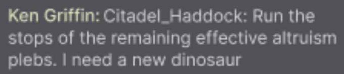 The image shows a social media post referencing "Ken Griffin," "@Citadel_Haddock," with text stating: "Run the stops of the remaining effective altruism plebs. I need a new dinosaur."