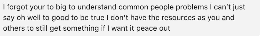 A humorous text post with grammatical errors reading: "I forgot your to big to understand common people problems I can't just say oh well to good to be true I don't have the resources as you and others to still get something if I want it peace out"