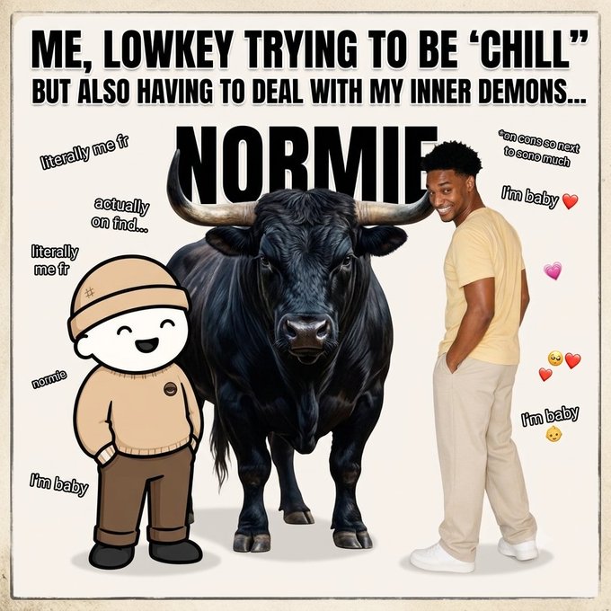 A meme titled 'ME, LOWKEY TRYING TO BE "CHILL" BUT ALSO HAVING TO DEAL WITH MY INNER DEMONS...' featuring a black bull labeled 'NORMIE' between a cartoon character and a smiling man, surrounded by humorous text annotations.