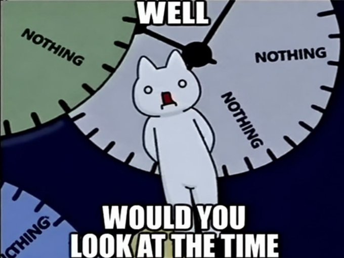 A meme featuring a shocked white cat-like figure standing in front of a clock face labeled "NOTHING" at every position, with text reading "WELL" at the top and "WOULD YOU LOOK AT THE TIME" at the bottom.