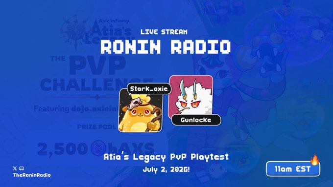 A 'RONIN RADIO LIVE STREAM' announcement for 'Atia's Legacy PvP Playtest' on July 2, 2026 at 11am EST, featuring avatars labeled 'Stark.axie' and 'Gunlocke' against a blue Axie Infinity-themed background with a 2,500 AXS prize pool.