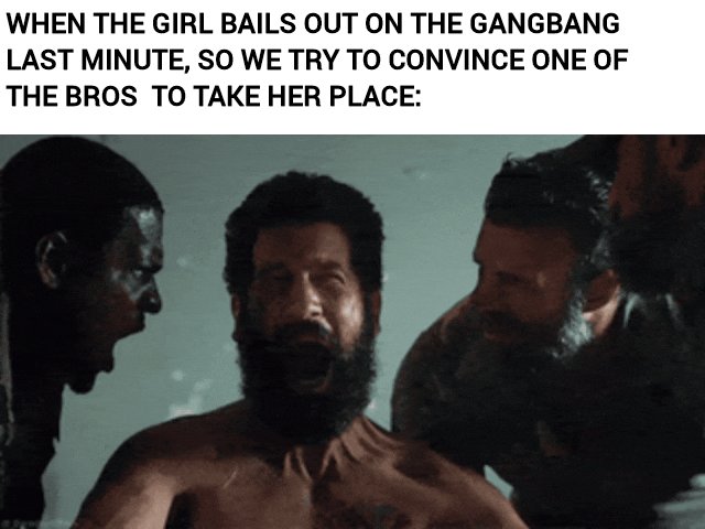 The image shows three men with beards standing next to each other against a gray background. The text above them reads "When the girl bails out on the gangbang, fast minute. So we try to Convince one of the bros to take her place".