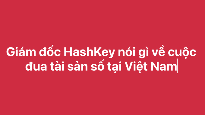 A red slide with white Vietnamese text reading 'Giám đốc HashKey nói gì về cuộc đua tài sản số tại Việt Nam'.