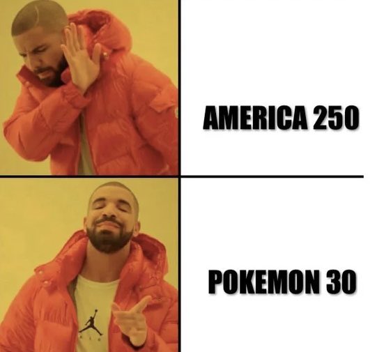 The 'Drake Hotline Bling' meme comparing 'AMERICA 250' (top panel) to 'POKEMON 30' (bottom panel), indicating a preference for the latter.
