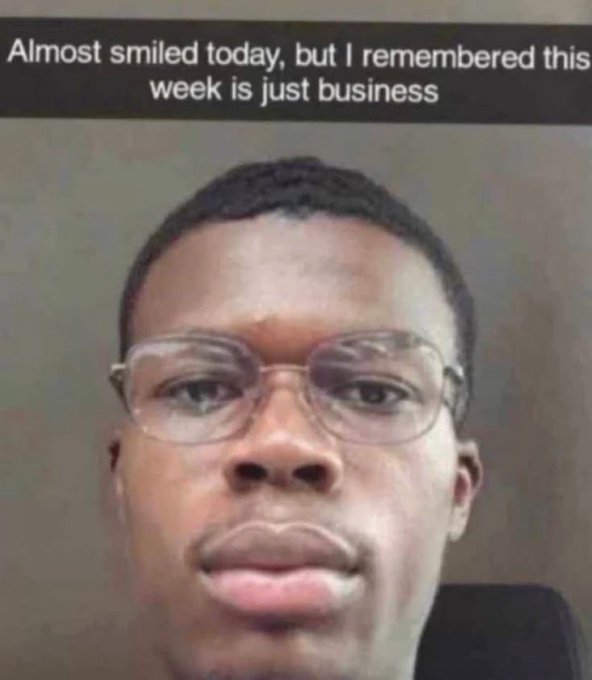 A close-up meme image of a man with glasses looking unamused, overlaid with the text 'Almost smiled today, but I remembered this week is just business'.