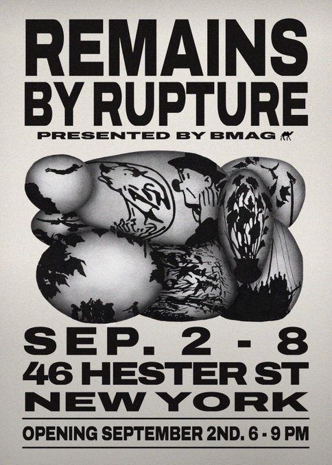 A black and white exhibition poster reading 'REMAINS BY RUPTURE PRESENTED BY BMAG' with dates 'SEP. 2 - 8', location '46 HESTER ST NEW YORK', and 'OPENING SEPTEMBER 2ND, 6 - 9 PM'.