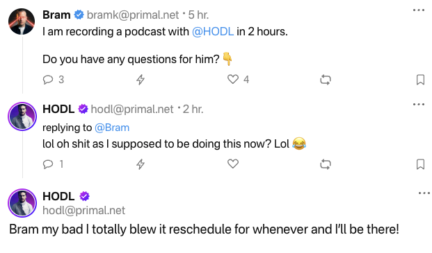 A screenshot of a Nostr post exchange shows user @Bram asking for podcast questions for @HODL, who replies "lol oh shit as I supposed to be doing this now?" and admits in a follow-up that he "totally blew it" on the scheduled time. The image humorously illustrates the caption's joke about wealthy Bitcoin holders being too detached from reality to keep track of scheduled commitments.