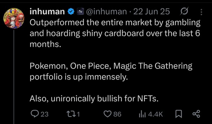 A screenshot of a tweet from verified user "inhuman" (@inhuman) posted on 22 Jun 25 with 86 likes and 4.4K views, stating they outperformed the market through gambling and hoarding trading cards over the past 6 months, with their Pokémon, One Piece, and Magic The Gathering portfolio up significantly and an ironic bullish outlook on NFTs—aligning with the caption's claim about cycling memecoin profits into Pokémon and One Piece grails.