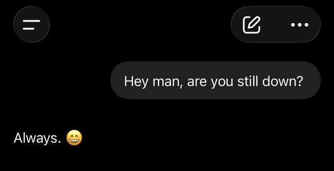 A screenshot of a chat conversation where one user asks "Hey man, are you still down?" and another replies "Always. 😁" The exchange humorously plays on the context of the original post about a temporary outage, with the joke suggesting unwavering loyalty or commitment.