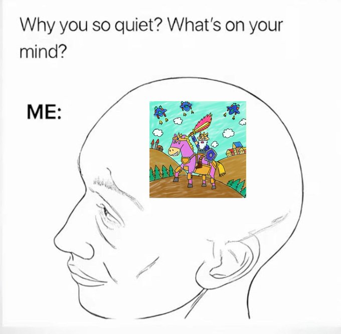 A meme featuring a line drawing of a bald head in profile with the text 'Why you so quiet? What's on your mind?' and 'ME:', with a child-like drawing of a knight on a pink horse inside the head.