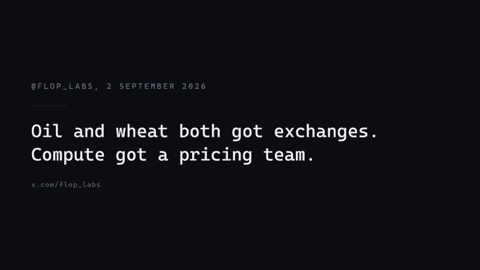 Text on dark background reads '@FLOP_LABS, 2 SEPTEMBER 2026' followed by 'Oil and wheat both got exchanges. Compute got a pricing team.' with 'x.com/flop_labs' below.