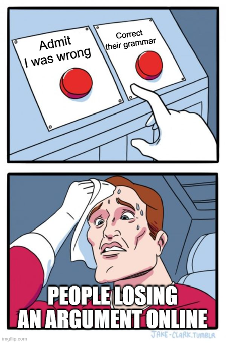 A two-panel meme showing a sweaty man reaching to press the 'Correct their grammar' button instead of 'Admit I was wrong,' captioned 'PEOPLE LOSING AN ARGUMENT ONLINE.'