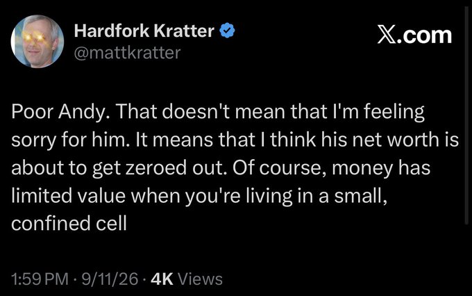 A tweet from verified user Hardfork Kratter (@mattkratter) reads: "Poor Andy. That doesn't mean that I'm feeling sorry for him. It means that I think his net worth is about to get zeroed out. Of course, money has limited value when you're living in a small, confined cell." The post, dated 9/11/26 with 4K views, critiques Andy (likely Andy Lee/Adam), aligning with the context's jab at Adam having a bad week and the preference for losing 600 BTC over being like Kratter, whose callous tone mocks a presumably imprisoned figure.