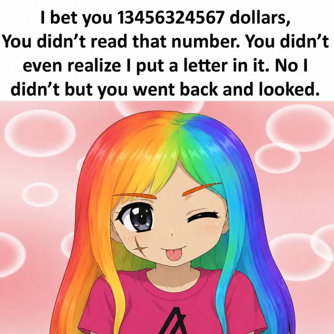 A meme featuring an anime girl with rainbow hair winking, accompanied by text reading 'I bet you 13456324567 dollars, You didn't read that number. You didn't even realize I put a letter in it. No I didn't but you went back and looked.'