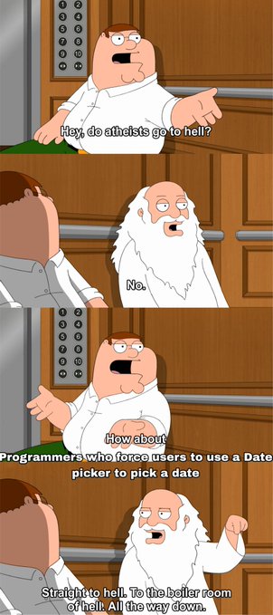 A Family Guy comic strip where Peter asks where atheists go. God replies they go to the boiler room of hell for programmers who force users to use a date picker.