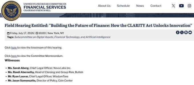 The image shows a webpage from the U.S. House Committee on Financial Services announcing a field hearing titled "Building the Future of Finance: How the CLARITY Act Unlocks Innovation," scheduled for Friday, July 17, 2026, at 10:00 AM in New York, NY, before the Subcommittee on Digital Assets, Financial Technology, and Artificial Intelligence. The page lists witnesses including Ms. Sarah Aberg (Nova Labs), Ms. Randi Abernethy (Bullish), Mr. Ryan Louvar (WisdomTree), and Mr. Jason Somensatto (Coin Center), directly supporting the post's announcement about the upcoming congressional hearing on the CLARITY Act and financial innovation.