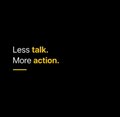 A minimal black graphic with yellow and white text reading 'Less talk. More action.'
