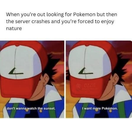 A humorous meme with the text 'When you're out looking for Pokemon but then the server crashes and you're forced to enjoy nature', showing Ash Ketchu in two panels with subtitles 'don't wanna watch the sunset.' and 'I want more Pokemon.'