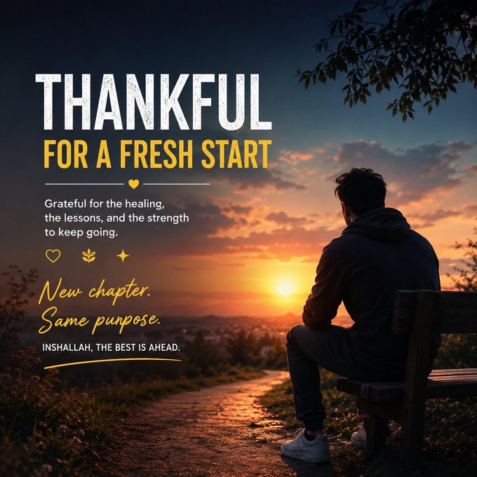 An inspirational graphic shows a man sitting on a bench watching a sunset, with text reading 'THANKFUL FOR A FRESH START', 'Grateful for the healing, the lessons, and the strength to keep going.', 'New chapter. Same purpose.', and 'INSHALLAH, THE BEST IS AHEAD.'