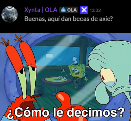 A meme screenshot of a Telegram message from 'Xynta | OLA' asking 'Buenas, aquí dan becas de axie?' (Good, do they give axie scholarships here?), with an image of SpongeBob SquarePants, Mr. Krabs, and Squidward captioned '¿Cómo le decimos?' (How do we tell him?).