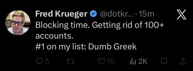 A tweet from verified user Fred Krueger (@dotkr...) posted 15 minutes ago reads 'Blocking time. Getting rid of 100+ accounts. #1 on my list: Dumb Greek', showing 5 replies, 15 likes, and 2K views.