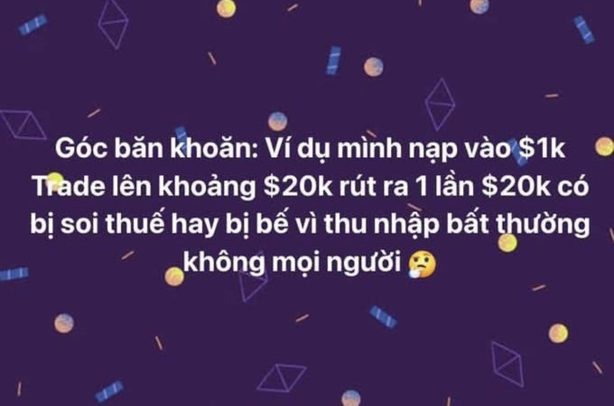 Vietnamese text on a purple background reads: 'Góc bần khoăn: Ví dụ mình nạp vào $1k Trade lên khoảng $20k rút ra 1 lần $20k có bị soi thuế hay bị bẽ vì thu nhập bất thường không mọi người' asking about tax implications of withdrawing trading profits.