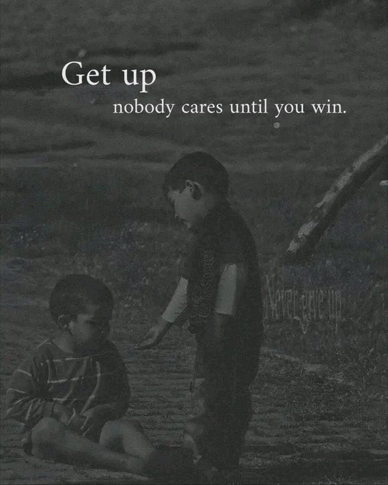 A black-and-white motivational poster features two children in a stone area with the text 'Get up nobody cares until you win.'