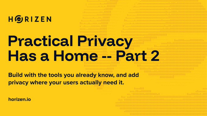 A yellow graphic titled 'Practical Privacy Has a Home -- Part 2' for Horizen, featuring the text 'Build with the tools you already know, and add privacy where your users actually need it.'