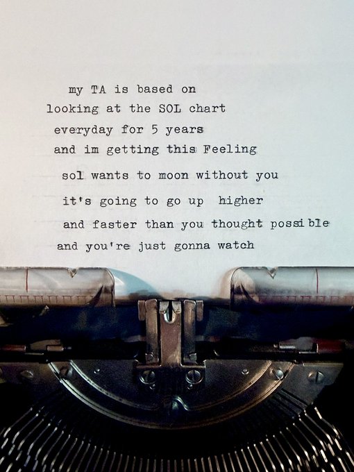 A typed poem on paper above a typewriter reading: 'my TA is based on looking at the SOL chart everyday for 5 years and im getting this Feeling / sol wants to moon without you / it's going to go up higher / and faster than you thought possible / and you're just gonna watch'.