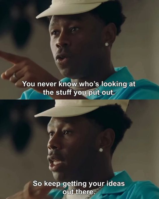 Two-panel meme featuring Tyler, the Creator with the captions 'You never know who's looking at the stuff you put out.' and 'So keep getting your ideas out there.'