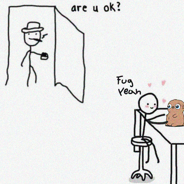 Simple line drawing meme showing a stick-figure man in a hat standing in a doorway asking 'are u ok?' while another stick figure sits at a table petting a small creature, smiling with hearts, responding 'Fug Yeah'.