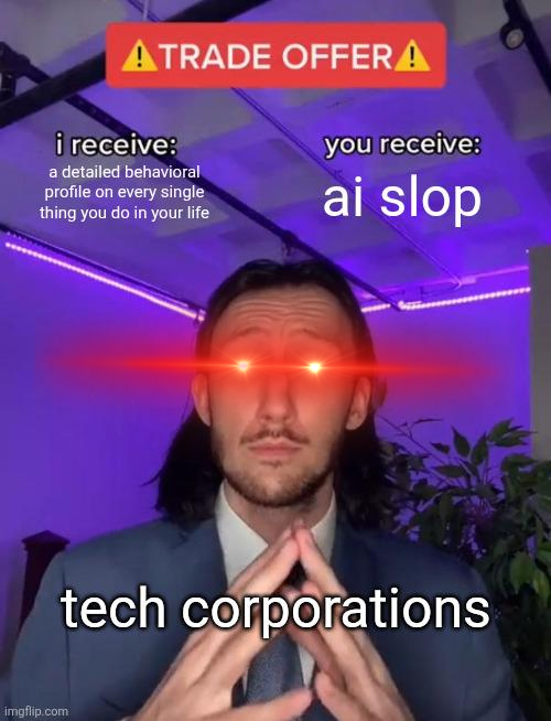 A 'TRADE OFFER' meme showing a man with glowing red eyes representing 'tech corporations', offering 'a detailed behavioral profile on every single thing you do in your life' in exchange for 'ai slop'.