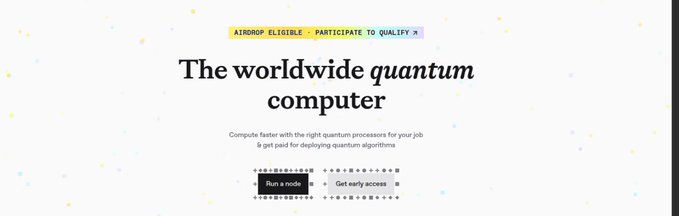 A website header reads 'The worldwide quantum computer' with a note above stating 'AIRDROP ELIGIBLE · PARTICIPATE TO QUALIFY ↗'. The text below mentions computing faster with quantum processors for a job and getting paid for deploying quantum algorithms, with buttons labeled 'Run a node' and 'Get early access'.