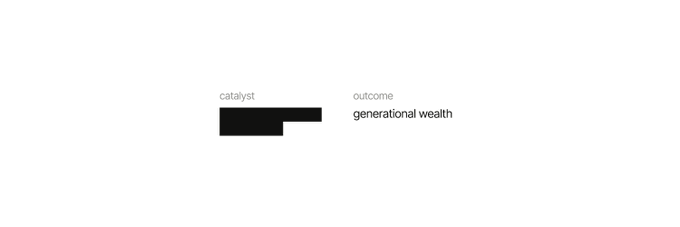 A minimalist graphic with the word 'catalyst' above a black bar and the word 'outcome' above the text 'generational wealth'.