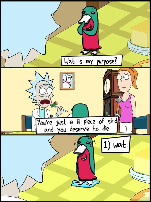 Three-panel Rick and Morty comic strip where a green penguin-like creature asks 'Wat is my purpose?', Rick tells it 'You're just a lil piece of shid and you deserve to die.', and the creature simply replies '1) wat' while crying.