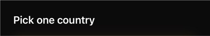 A black screen displays the white text 'Pick one country'.